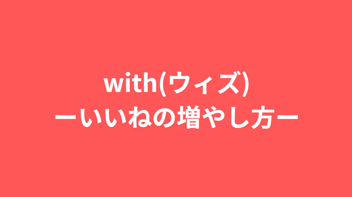 with(ウィズ)いいね増やし方